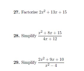 27. Factorise 2² + 13r + 15
12 + 8r + 15
28. Simplify
4r + 12
2r2 + 9r + 10
29. Simplify
22 – 4
