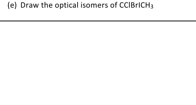 (e) Draw the optical isomers of CCIBrICH3
