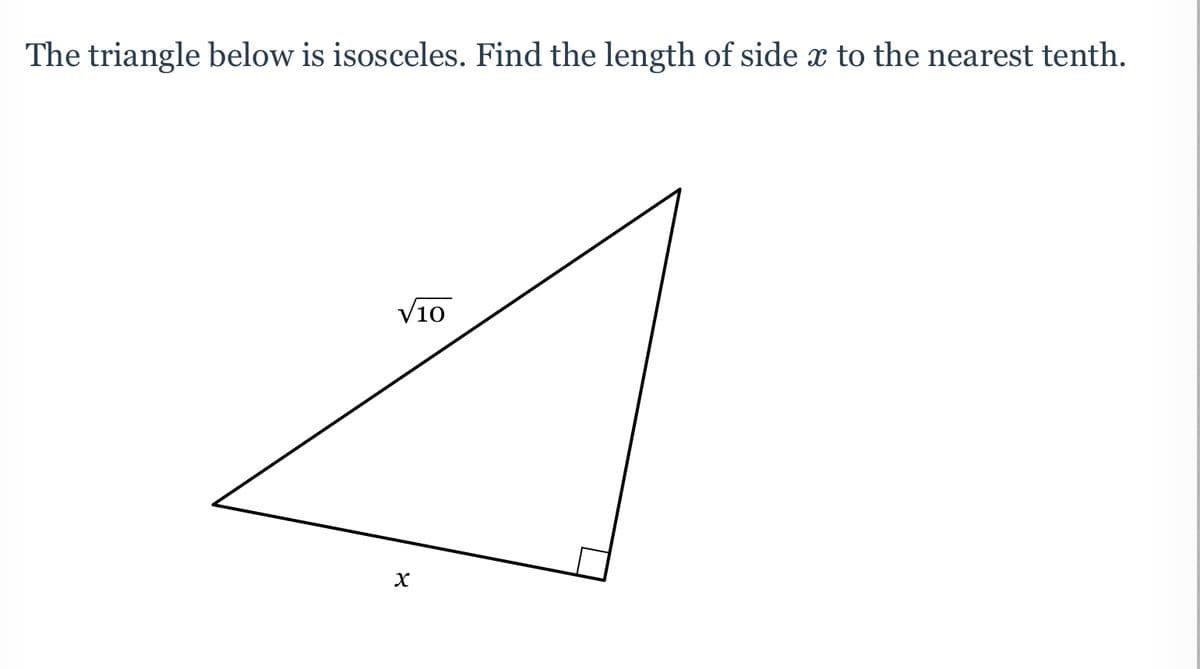 The triangle below is isosceles. Find the length of side x to the nearest tenth.
V10
