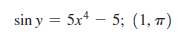 sin y = 5x* – 5; (1, 7)
