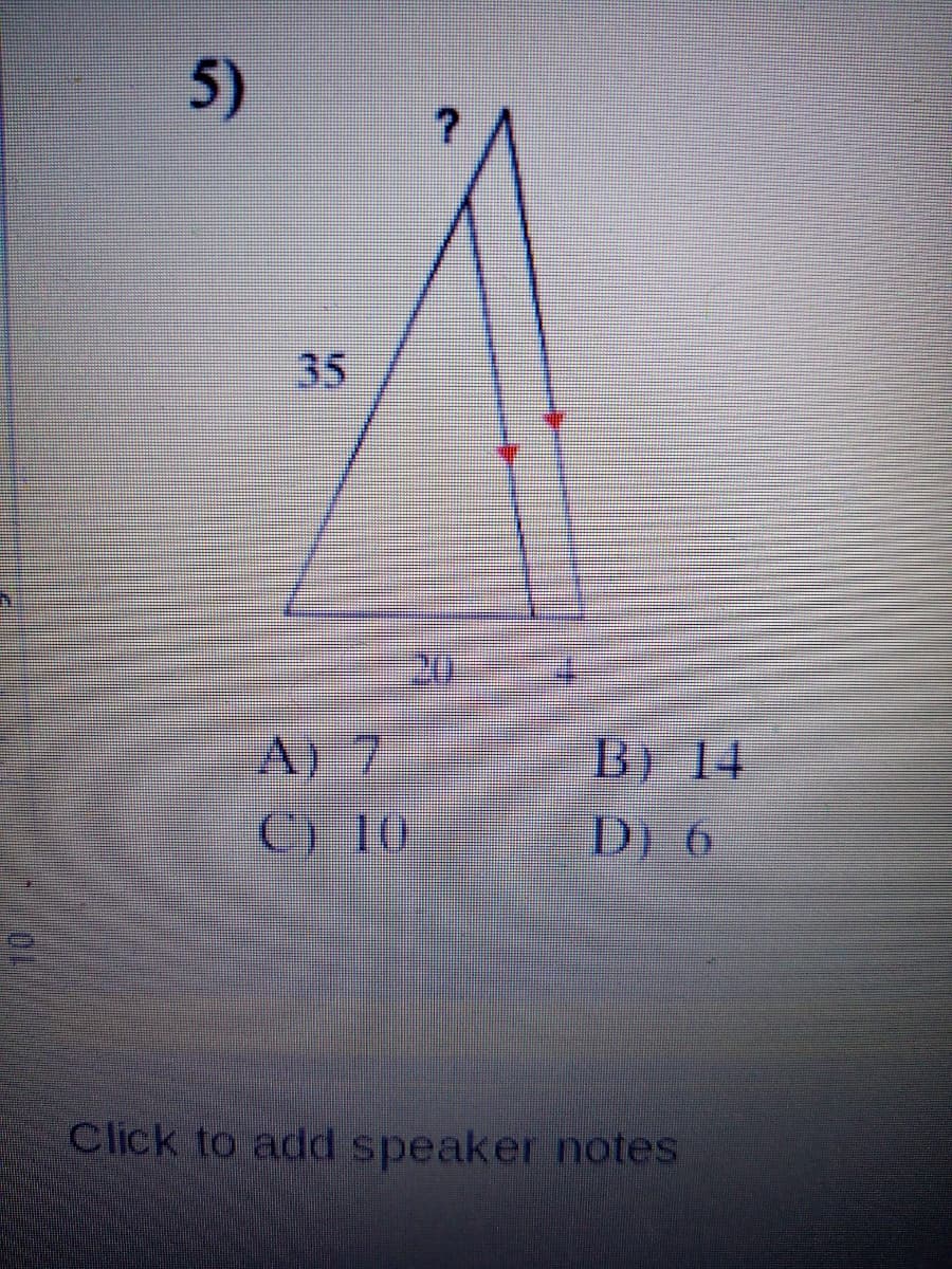 5)
35
20
A) 7
C)10
B) 14
D) 6
Click to add speaker notes
