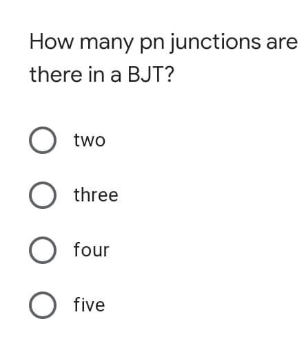 How many pn junctions
are
there in a BJT?
two
O three
O four
O five
