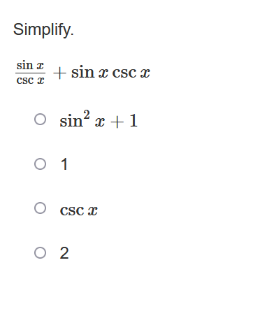Simplify.
sin x
CSC x
+ sin x csc x
O sin² x + 1
O 1
O
CSC x
O 2