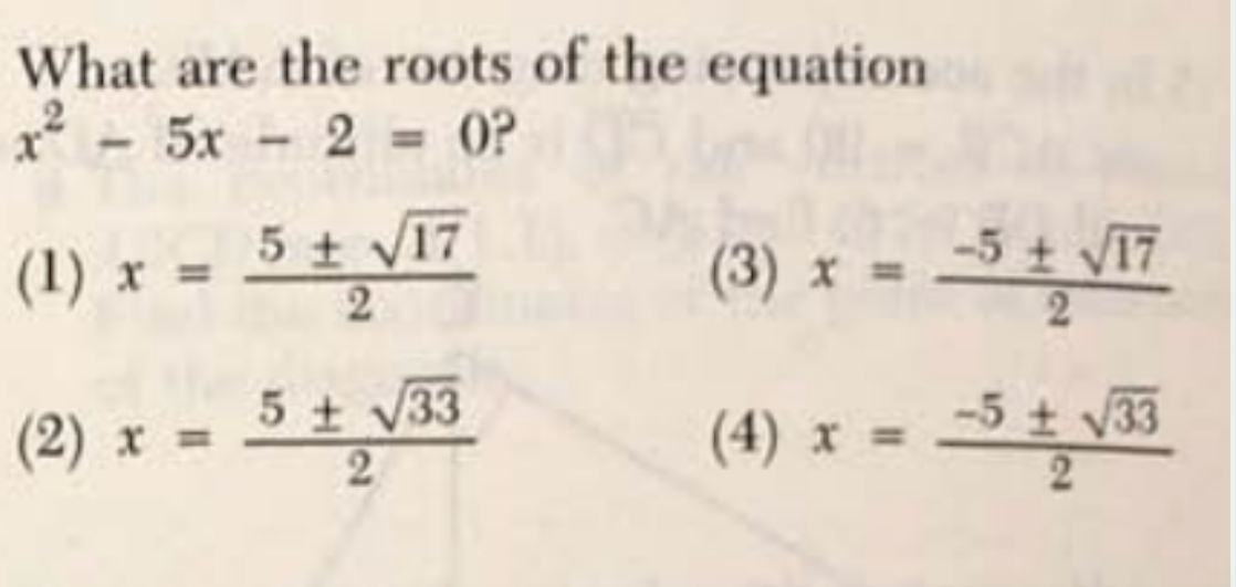 What are the roots of the equation
² - 5x 2 0?
(1) x = 5 ± v17
(3) x = 3
-5 V17
2
2
5 33
2.
(4) x = 3 V33
(2) x =
