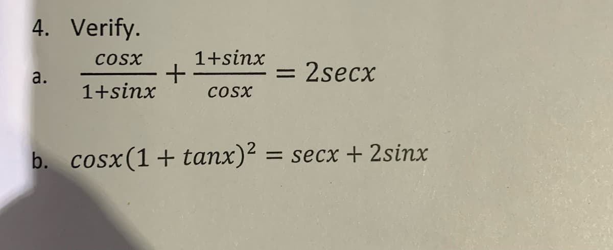 4. Verify.
COSx
1+sinx
a.
= 2secx
1+sinx
CoSx
b. cosx(1+ tanx)² = secx + 2sinx
