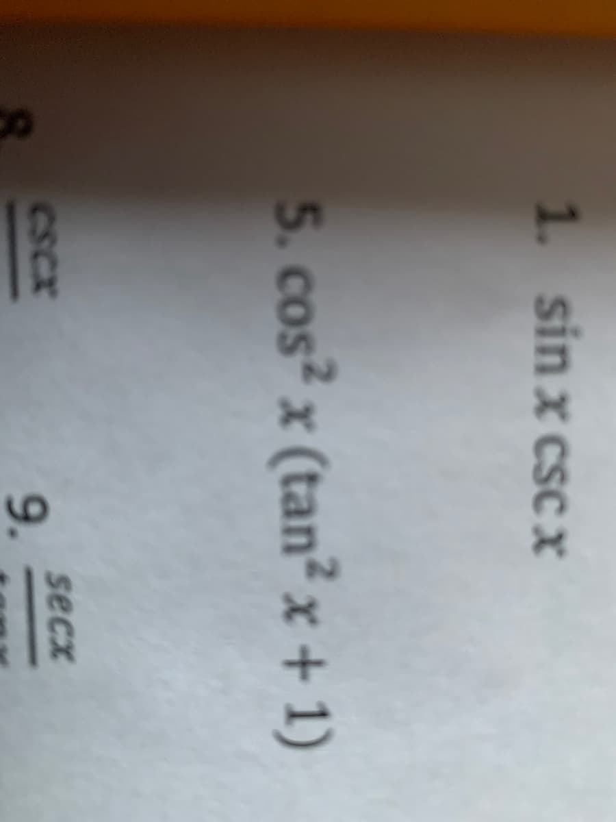 1. sin x csc x
5. cos? x (tan? x + 1)
CSCX
secx
9.
