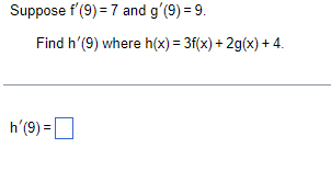 Suppose f'(9) = 7 and g'(9) = 9.
Find h'(9) where h(x) = 3f(x) + 2g(x) + 4.
h'(9) =