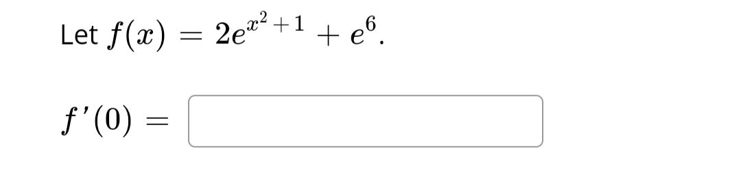 Let f(x) = 2e²+1 +e6.
ƒ'(0)
=