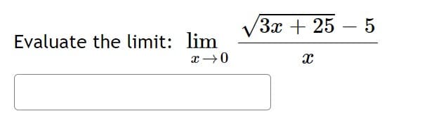 V3x + 25 – 5
-
Evaluate the limit: lim
x →0
