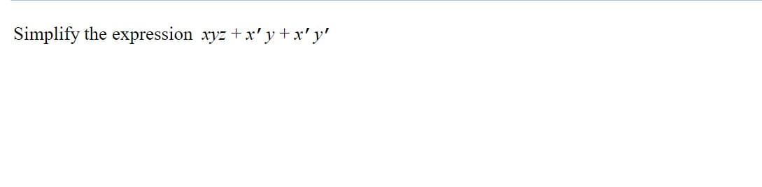 Simplify the expression xyz +x'y +x'y'
