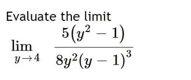 Evaluate the limit
5(y? – 1)
lim
y→4 8y2(y – 1)°
