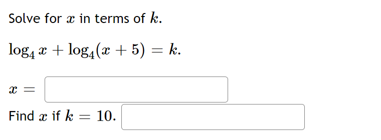 Solve for x in terms of k.
log, x + log,(x + 5) = k.
Find x if k = 10.
