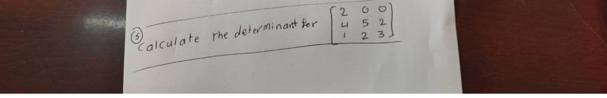 2.
5 2
Calculate rhe determinant for
23
