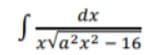 dx
S-
xva²x2 – 16
