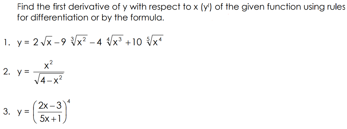 Find the first derivative of y with respect to x (y') of the given function using rules
for differentiation or by the formula.
1. y = 2 Vx -9 x² – 4 /x³ +10 x*
x2
2. У 3
V4-x?
4
2х-3
3. у 3D
5x +1
