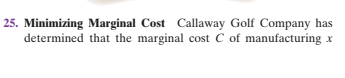 25. Minimizing Marginal Cost Callaway Golf Company has
determined that the marginal cost C of manufacturing
