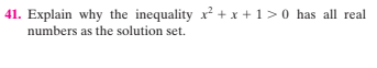 41. Explain why the inequality x + x +1> 0 has all real
numbers as the solution set.
