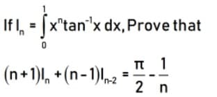 If, = |x"tan"x dx,Prove that
п 1
(n+1)), +(n-1),2
2 n
