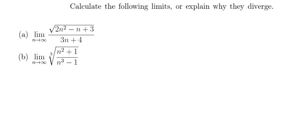 lim
n→∞
(b) lim
n→∞
Calculate the following limits, or explain why they diverge.
√2n²n + 3
3n+4
3
n² + 1
n³ 1