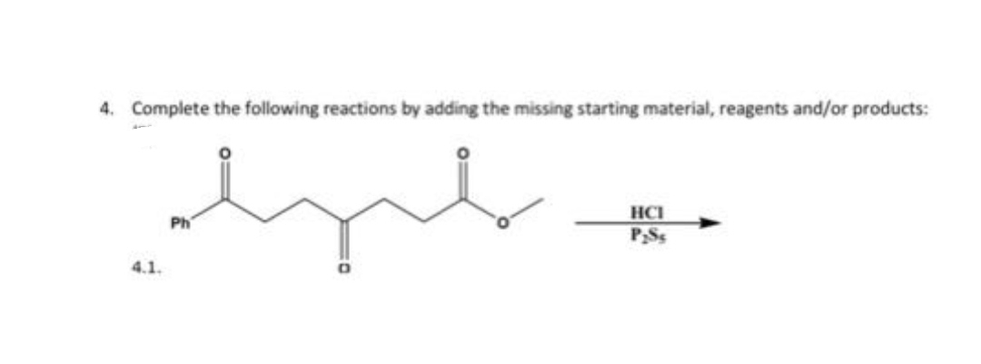 4. Complete the following reactions by adding the missing starting material, reagents and/or products:
lpho
4.1.
Ph
HCI
P.Ss
