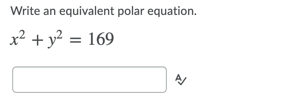 Write an equivalent polar equation.
x² + y? = 169

