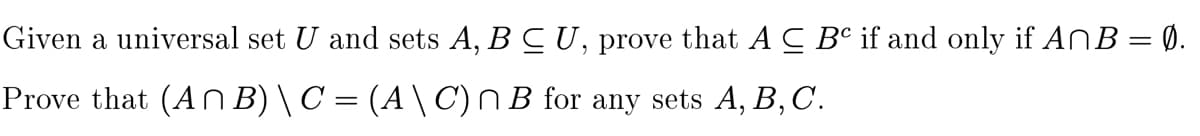 Given a universal set U and sets A, B CU, prove that A C B° if and only if ANB = 0.
Prove that (AN B) \ C = (A \ C) N B for any sets A, B,C.
