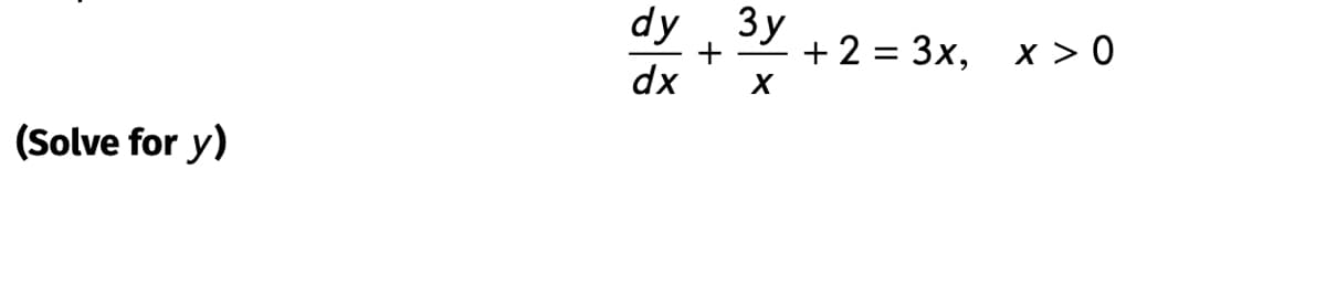 dy
Зу
+ 2 = 3x, x > 0
dx
(Solve for y)
