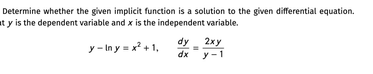 Determine whether the given implicit function is a solution to the given differential equation.
at y is the dependent variable and x is the independent variable.
dy
2ху
y – In y = x² + 1,
dx
у -1
