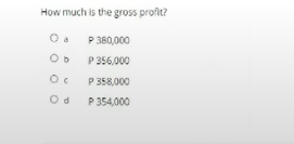 How much is the gross profit?
P 380,000
P 356,000
P 358,000
P 354,000

