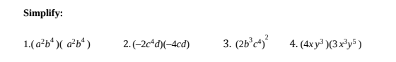 Simplify:
1.( a²b* )( a²b*)
2. (-2c*d)(-4cd)
3. (26°c^3
4. (4x y³ )(3x³y® )
