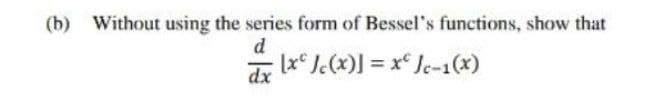 (b)
Without using the series form of Bessel's functions, show that
d
dr lx* J.(x)] = x° Je-1(x)
