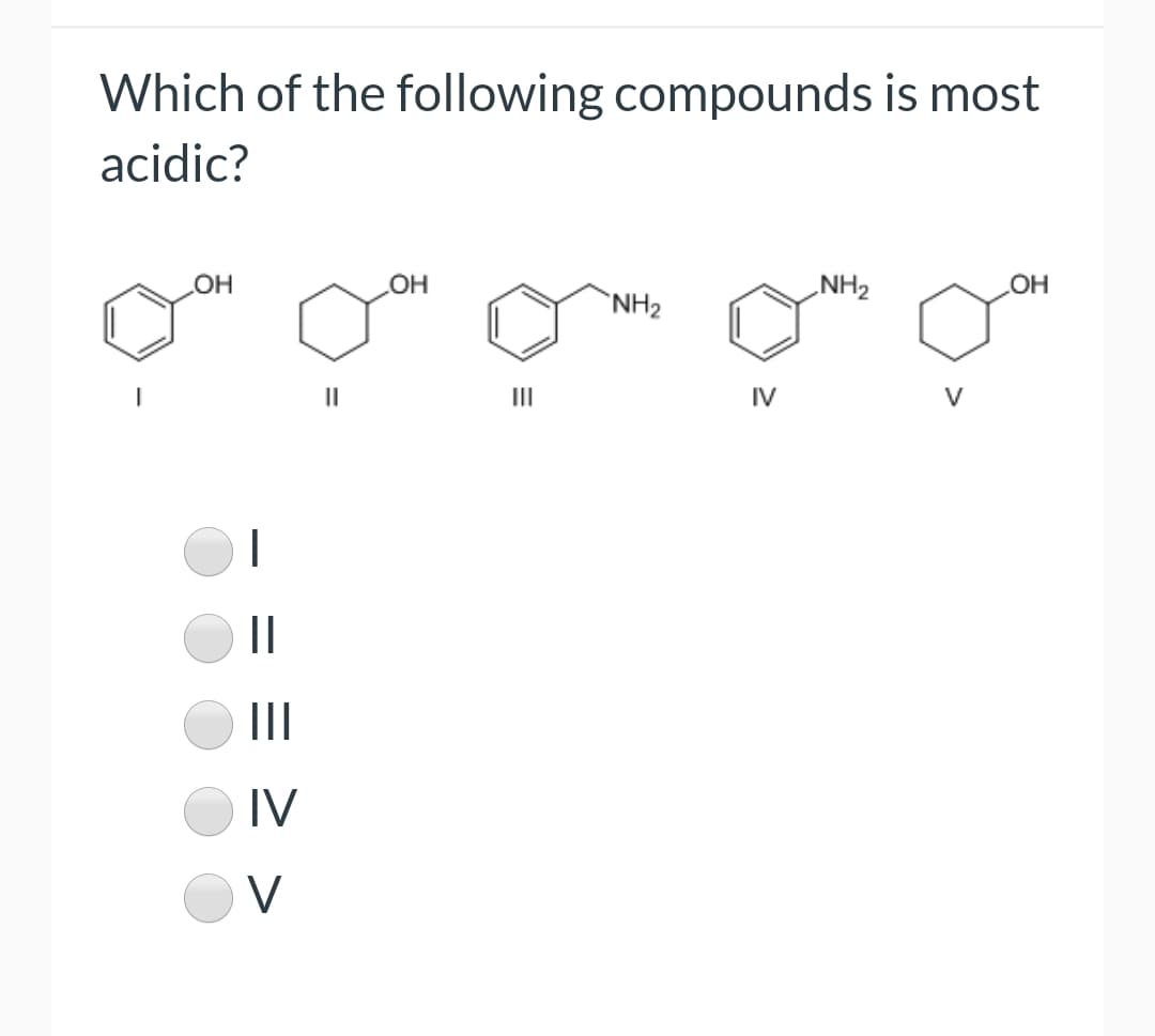 Which of the following compounds is most
acidic?
OH
NH2
OH
`NH2
II
II
IV
V
||
II
IV
V
