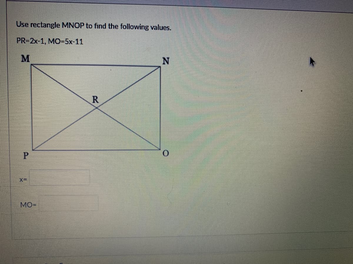 Use rectangle MNOP to find the following values.
PR=2x-1, MO=5x-11
M
R
X=
Мо-
P.
