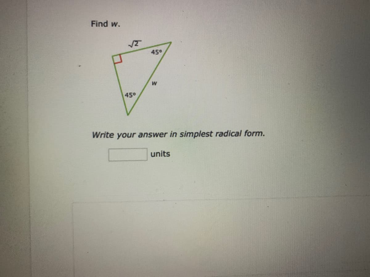 Find w.
450
45°
Write your answer in simplest radical form.
units

