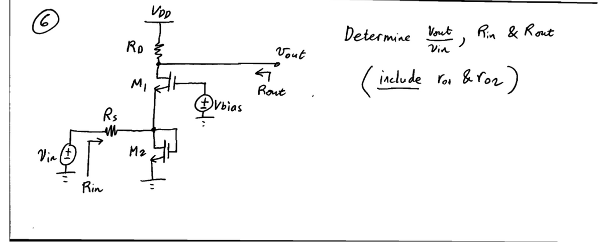 Ⓒ
Vin
Rs
M
Rin
RD
MI
M₂
VDD
ⒸVbias
Vout
सं
Rout
Vout
Vin
include ror & roz)
Determine
)
Rin & Rout