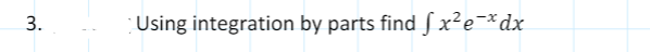 3.
Using integration by parts findfx²e¯*dx
