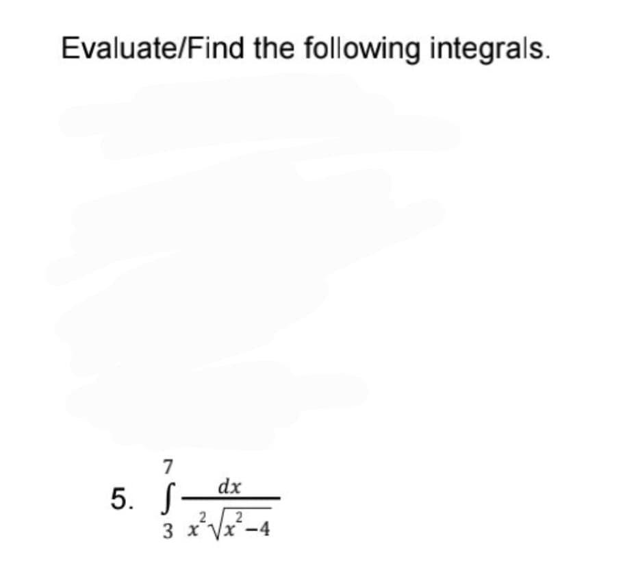 Evaluate/Find the following integrals.
7
dx
5. S
2
2
3 x Vx-4
