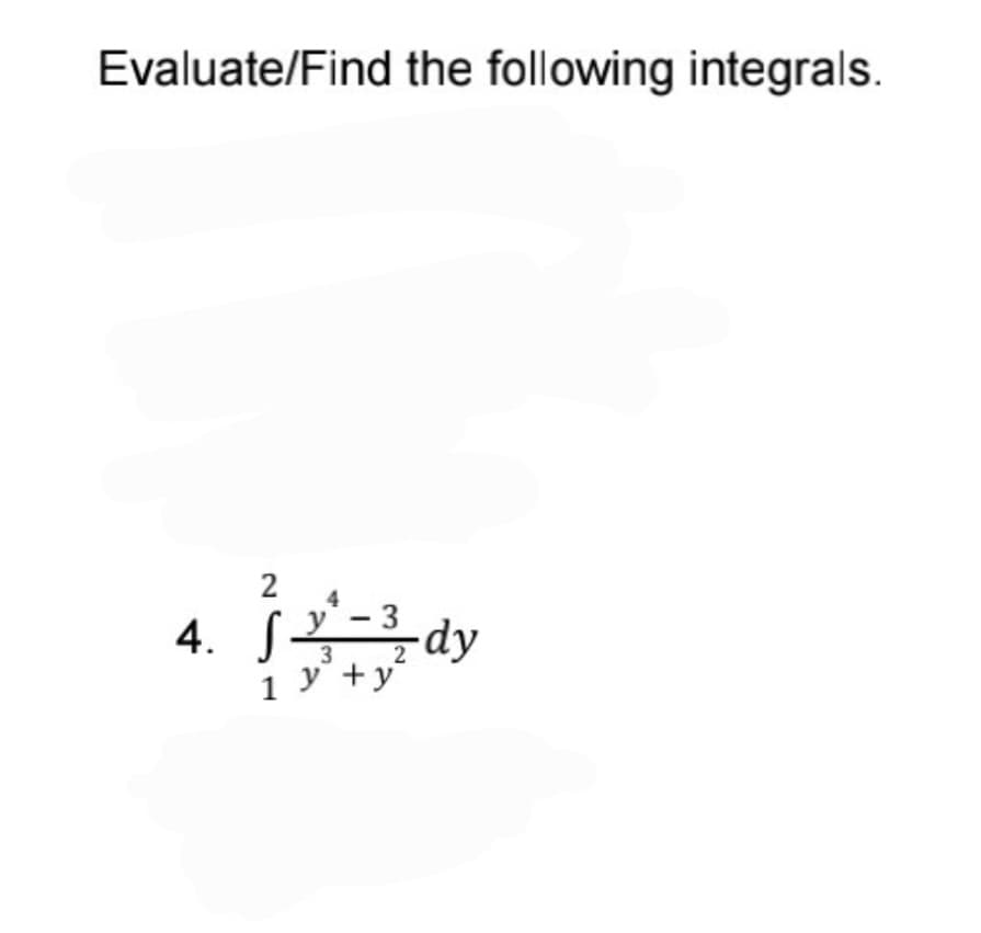 Evaluate/Find the following integrals.
4. S
y
dy
3
1 У +у
