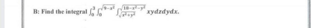 9-x2 18-x2-y?
Sy xydzdydx.
B: Find the integral o
