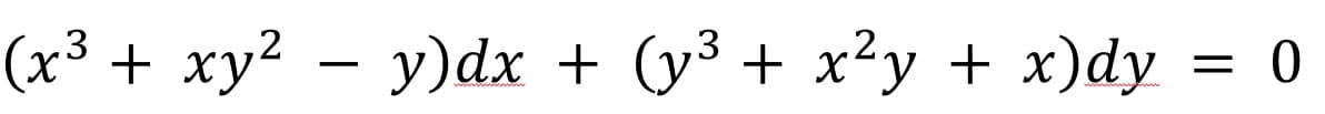 (x³ + xy² – y)dx + (y³ + x²y + x)dy = 0
-
