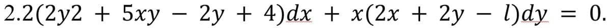 2.2(2y2 + 5ху — 2у + 4)dx + x(2х + 2у — Ddy
— 0.
