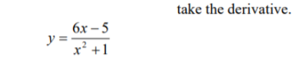 take the derivative.
бх —5
y = -
x² +1
