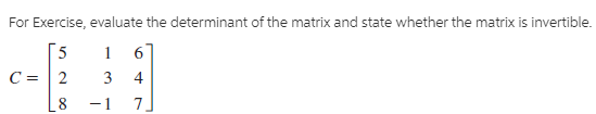 For Exercise, evaluate the determinant of the matrix and state whether the matrix is invertible.
1
Г5
3
2
4
7.
-1
