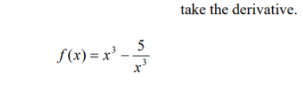take the derivative.
5
f(x) = x³ --
