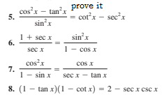 cos'x - tanx
5.
prove it
cot'x - sec'x
sin'x
1+ sec x
6.
sin'x
sec x
1- cos x
cosx
7.
1- sin x
cos x
sec x - tan x
8. (1 – tan x)(1 - cot x) = 2 – sec x csc x
