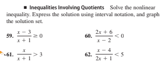 Inequalities Involving Quotients Solve the nonlinear
inequality. Express the solution using interval notation, and graph
the solution set.
2x + 6
60.
x - 2
59.
20
x +1
61.
x + 1
x- 4
62.
2x + 1
> 3
<5
