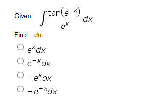 •tan(e-x)
dx
Given:
e*
Find: du
exdx
e-Xdx
O - exdx
O -e-*dx
