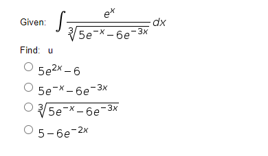 ex
= dx
V5e-x - 6e-3x
Given:
Find: u
O 5e2x – 6
5e-X- 6e-3x
V5e-x - 6e-3x
O 5- 6e-2x
