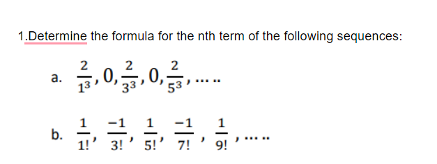 1.Determine the formula for the nth term of the following sequences:
2
а.
13
2
2
33
53
b.
1!'
3! ' 5!' 7!
9!
