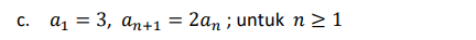C.
а, %3D 3, аn+1
2an ; untuk n >1
